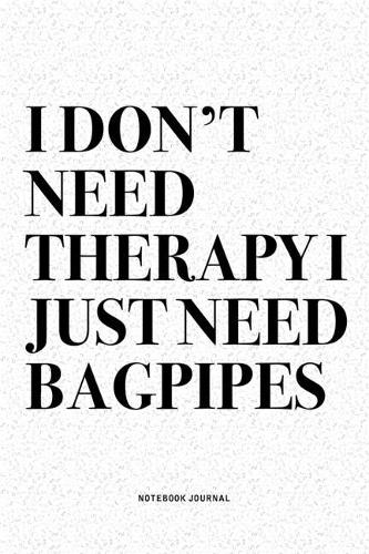 I Don't Need Therapy I Just Need Bagpipes