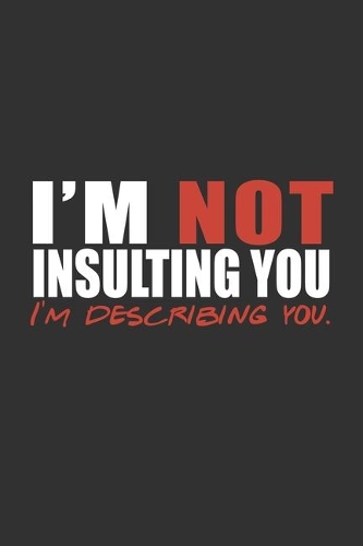 I'm Not Insulting You - I'm Describing You: Funny Personal Journal Notebook, 6 x 9 Inches,120 Lined Writing Pages, Matte Finish