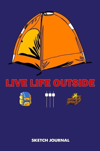 Sketch Journal: Live life outside, outdoor camper hiker summer adventure Drawing sketch Pad, Composition Book and blank Notebook gift for Men Women school kids, boy