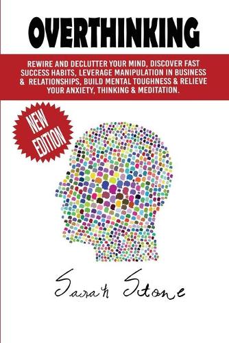Overthinking: Rewire and Declutter Your Mind, Discover Fast Success Habits, Leverage Manipulation in Business and Relationships, Build Mental Toughness and Reliev