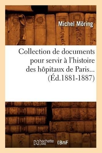 Collection de documents pour servir à l'histoire des hôpitaux de Paris (Éd.1881-1887): (Histoire)