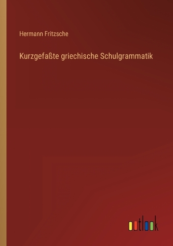 Kurzgefaßte griechische Schulgrammatik