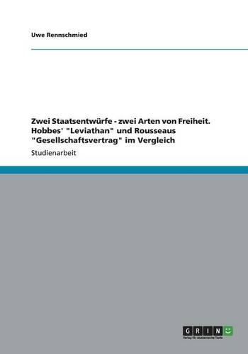 Zwei Staatsentwürfe - zwei Arten von Freiheit. Hobbes' Leviathan und Rousseaus Gesellschaftsvertrag im Vergleich