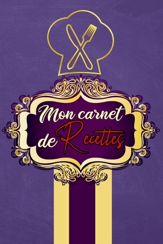 Mon carnet de recettes: Cahier à remplir pour 100 recettes carnet de recettes de cuisine, cadeau pour les passionnés de cuisine (French Edition)