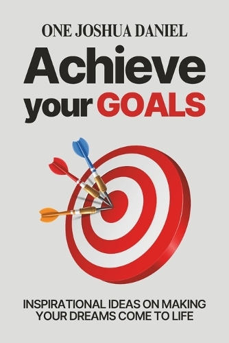 Achieve Your Goals: Inspirational Ideas On Making Your Dreams Come To Life