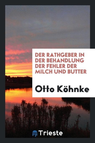 Der Rathgeber in Der Behandlung Der Fehler Der Milch Und Butter