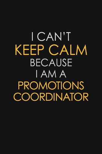 I Can't Keep Calm Because I Am A Promotions Coordinator