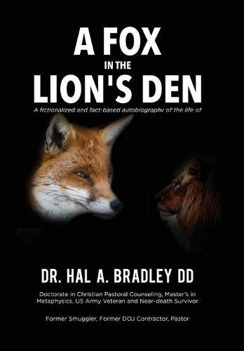 A Fox In the Lion's Den: A Fictionalized and Fact-Based Autobiography of the Life of Dr. Hal A. Bradley, DD.