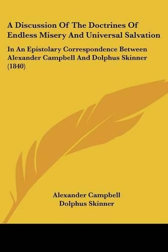 A Discussion Of The Doctrines Of Endless Misery And Universal Salvation: In An Epistolary Correspondence Between Alexander Campbell And Dolphus Skinner (1840)(English)
