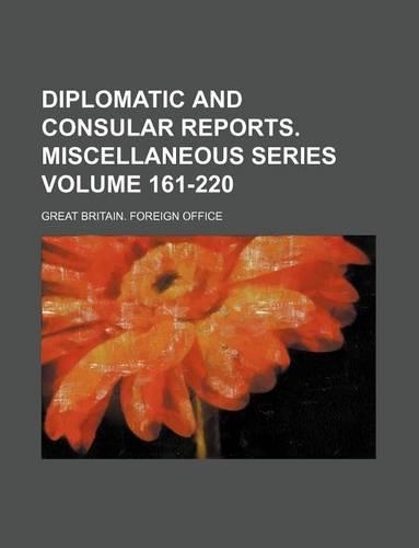 Diplomatic and Consular Reports. Miscellaneous Series Volume 161-220: (English)