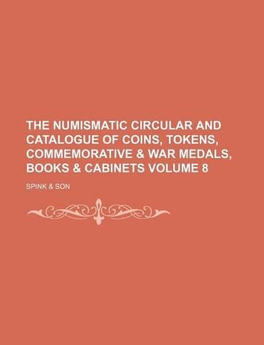 The Numismatic Circular and Catalogue of Coins, Tokens, Commemorative & War Medals, Books & Cabinets Volume 8