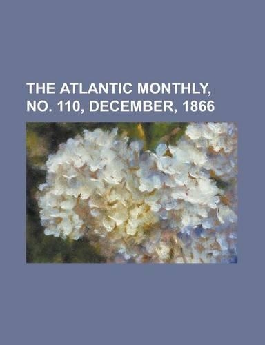 The Atlantic Monthly, No. 110, December, 1866 Volume 18: (English)