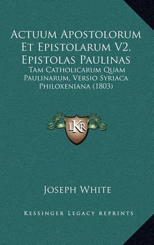 Actuum Apostolorum Et Epistolarum V2, Epistolas Paulinas: Tam Catholicarum Quam Paulinarum, Versio Syriaca Philoxeniana (1803)(Latin)