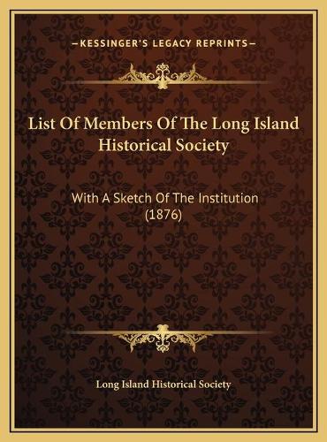 List Of Members Of The Long Island Historical Society: With A Sketch Of The Institution (1876)