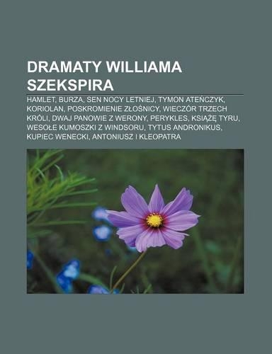 Dramaty Williama Szekspira: Hamlet, Burza, Sen Nocy Letniej, Tymon Ate Czyk, Koriolan, Poskromienie Z O Nicy, Wieczor Trzech Kroli(Polish)