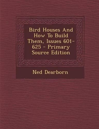 Bird Houses and How to Build Them, Issues 601-625