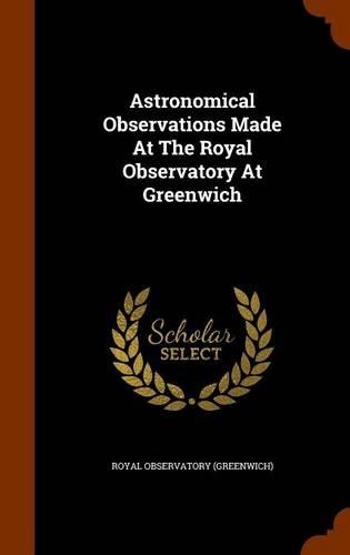 Astronomical Observations Made At The Royal Observatory At Greenwich
