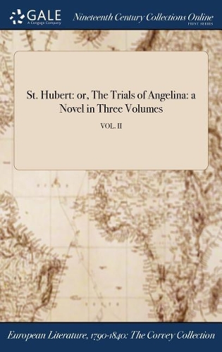 St. Hubert: Or, the Trials of Angelina: A Novel in Three Volumes; Vol. II