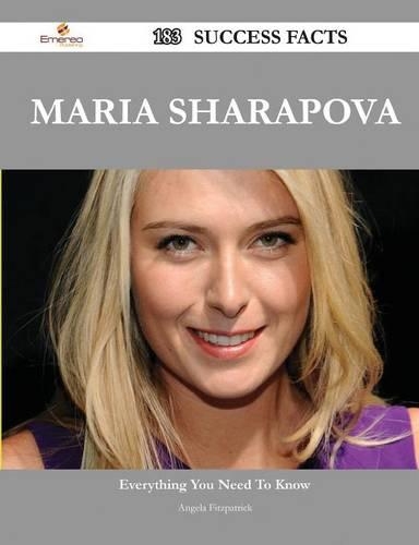 Maria Sharapova 183 Success Facts - Everything You Need to Know about Maria Sharapova