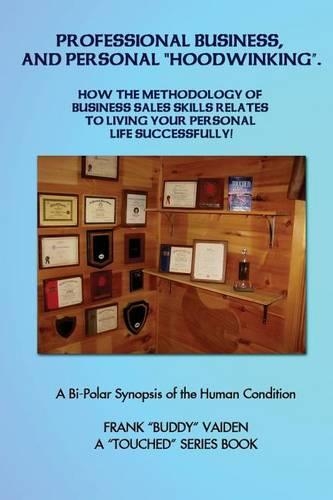 Professional Business and Personal Hoodwinking: How the ART of Simple Sales Skills Relates to Living Your Life Successfully(Touched)