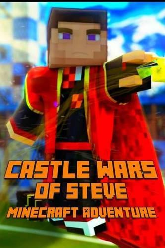 Castle Wars of Steven: An Adventure about Minecraft: A Breathtaking Minecraft Adventure Story Book. the Hunger Games Series - Survival Games. the Masterpiece for All Minec(Minecraft Adventures)