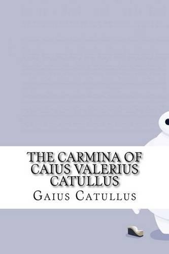 The Carmina of Caius Valerius Catullus