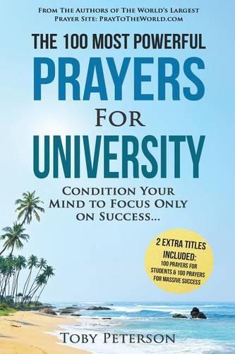 Prayer the 100 Most Powerful Prayers for University 2 Amazing Bonus Books to Pray for Students & Success: Condition Your Mind to Focus Only on Success