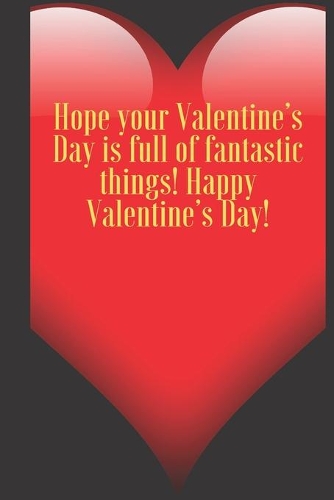 Hope your Valentine's Day is full of fantastic things! Happy Valentine's Day!