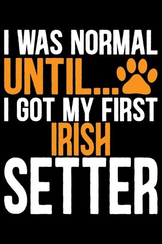 I Was Normal Until I Got My First Irish Setter
