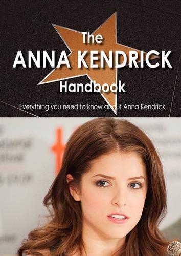 The Anna Kendrick Handbook - Everything You Need to Know about Anna Kendrick