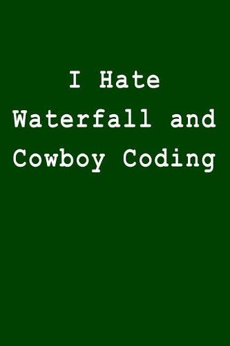 I Hate Waterfall and Cowboy Coding