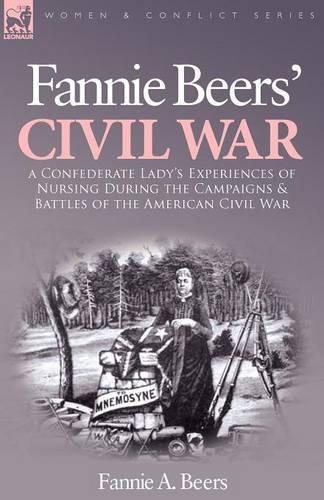 Fannie Beers' Civil War: A Confederate Lady's Experiences of Nursing During the Campaigns & Battles of the American Civil War(English)