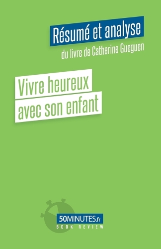 Vivre heureux avec son enfant (Résumé et analyse du livre de Catherine Gueguen)