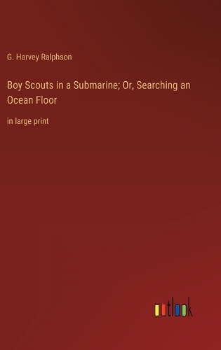Boy Scouts in a Submarine; Or, Searching an Ocean Floor