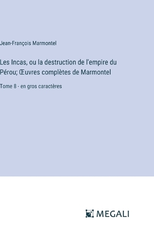 Les Incas, ou la destruction de l'empire du Pérou; OEuvres complètes de Marmontel