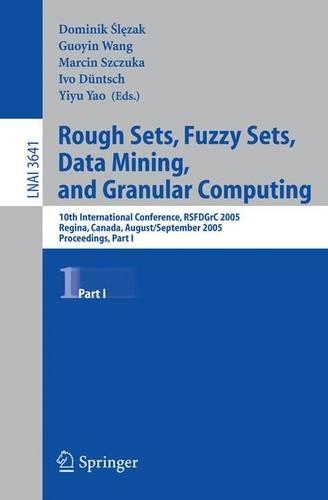 Rough Sets, Fuzzy Sets, Data Mining, and Granular Computing: 10th International Conference, RSFDGrC 2005, Regina, Canada, August 31 - September 3, 2005, Proceedings, Part I(Lecture Notes in Artificial Intelligence)