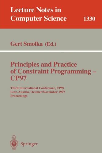 Principles and Practice of Constraint Programming - CP97: Third International Conference, CP97, Linz, Austria, October 29 - November 1, 1997(1330 Lecture Notes in Computer Science)