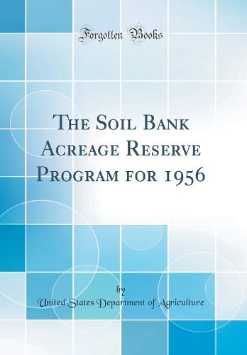 The Soil Bank Acreage Reserve Program for 1956 (Classic Reprint)