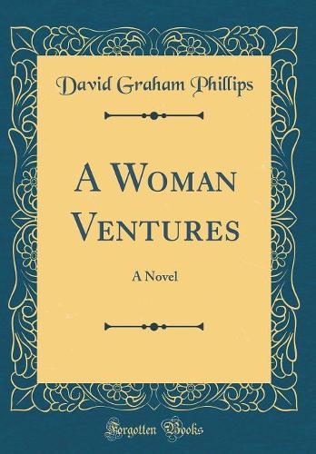 A Woman Ventures: A Novel (Classic Reprint)