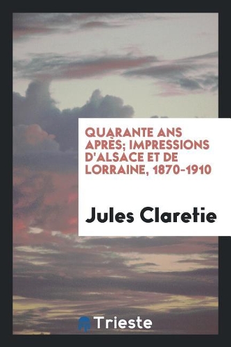 Quarante ANS Après; Impressions d'Alsace Et de Lorraine, 1870-1910