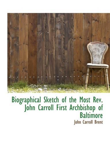 Biographical Sketch of the Most REV. John Carroll First Archbishop of Baltimore