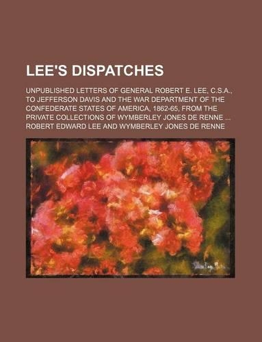 Lee's Dispatches; Unpublished Letters of General Robert E. Lee, C.S.A., to Jefferson Davis and the War Department of the Confederate States of America, 1862-65, from the Private Collections of Wymberley Jones de Renne: (English)