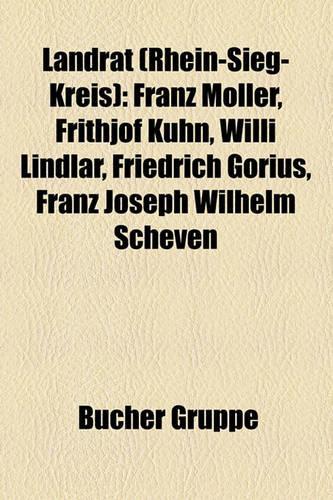 Landrat (Rhein-Sieg-Kreis): Franz M Ller, Frithjof K Hn, Willi Lindlar, Friedrich Gorius, Franz Joseph Wilhelm Scheven(German)
