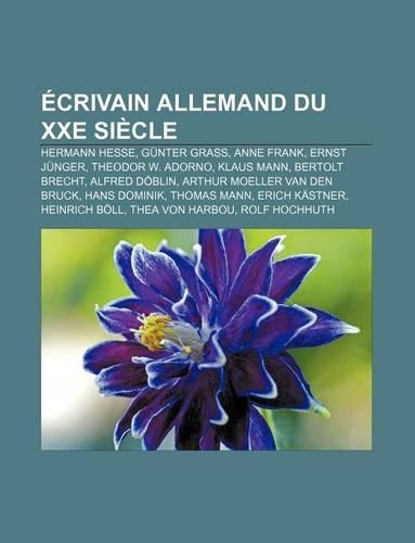 Ecrivain Allemand Du Xxe Siecle: Hermann Hesse, Gunter Grass, Anne Frank, Ernst Junger, Theodor W. Adorno, Klaus Mann, Bertolt Brecht(French)