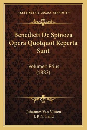 Benedicti De Spinoza Opera Quotquot Reperta Sunt: Volumen Prius (1882)(Latin)