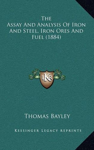 The Assay And Analysis Of Iron And Steel, Iron Ores And Fuel (1884)