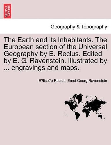 The Earth and its Inhabitants. The European section of the Universal Geography by E. Reclus. Edited by E. G. Ravenstein. Illustrated by ... engravings and maps. Vol. XI.: (English)