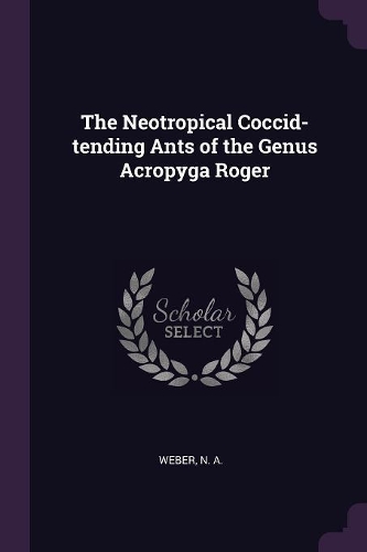 The Neotropical Coccid-tending Ants of the Genus Acropyga Roger