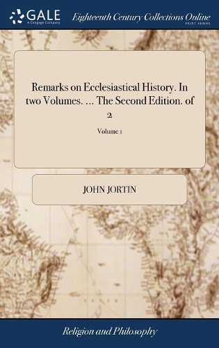 Remarks on Ecclesiastical History. In two Volumes. ... The Second Edition. of 2; Volume 1