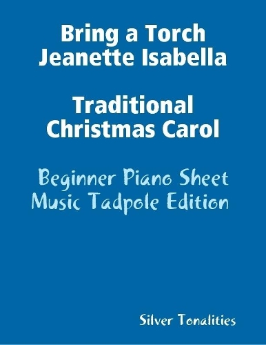 Bring a Torch Jeanette Isabella Traditional Christmas Carol - Beginner Piano Sheet Music Tadpole Edition